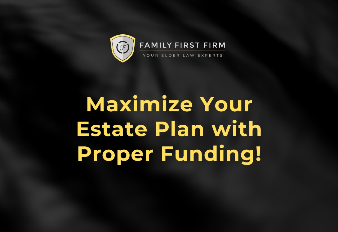 Maximize Your Estate Plan with Proper Funding!